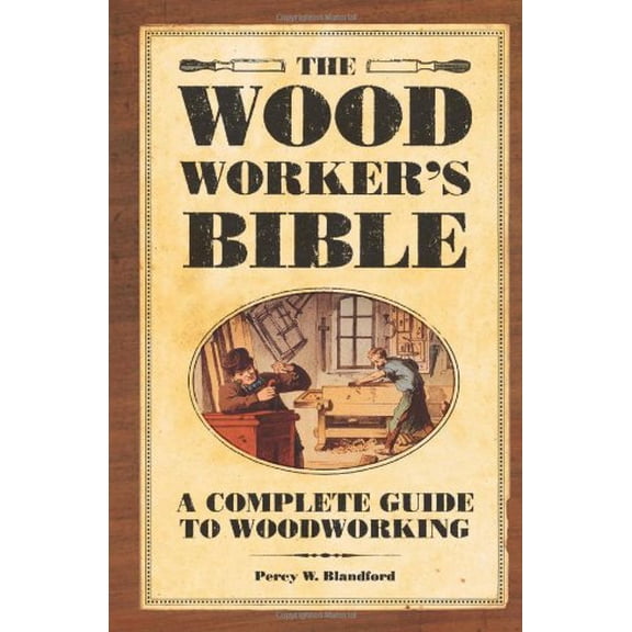 Pre-Owned The Woodworkers Bible: A Complete Guide to Woodworking (Hardcover) 155870826X 9781558708266