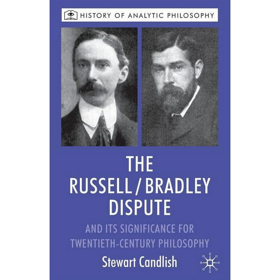 History of Analytic Philosophy The Russell/Bradley Dispute and Its Significance for Twentieth-Century Philosophy, (Paperback)