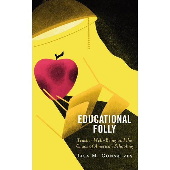 Educational Folly: Teacher Well-Being and the Chaos of American Schooling, (Paperback)