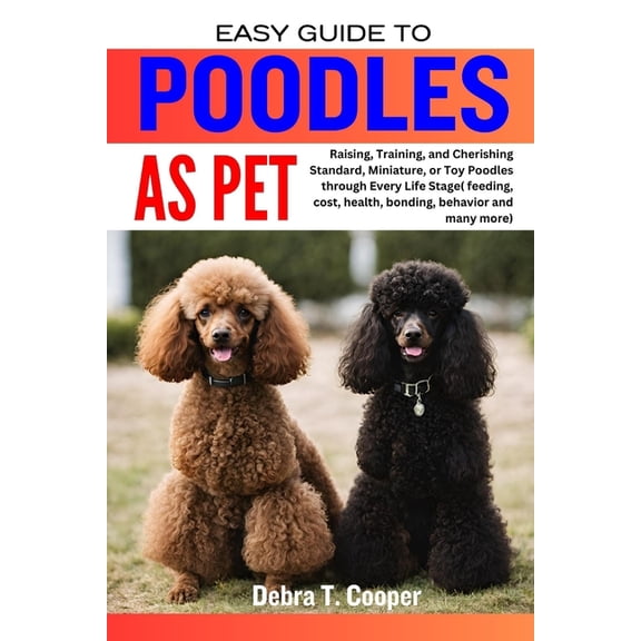 America Most Loved Dog Breeds Complete P Easy Guide to Poodles as Pet: Raising, Training, and Cherishing Standard, Miniature, or Toy Poodles through Every Life S, (Paperback)