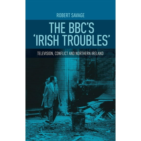 The Bbc's 'Irish Troubles': Television, Conflict and Northern Ireland, (Paperback)