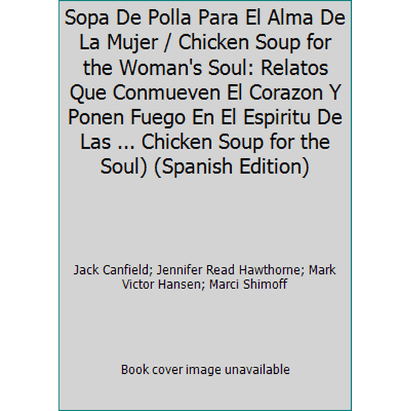 Pre-Owned Sopa De Polla Para El Alma De La Mujer / Chicken Soup for the Woman's Soul: Relatos Que Conmueven El Corazon Y Ponen Fuego En El Espiritu De Las ... ... (Paperback) 155874519X 9781558745193