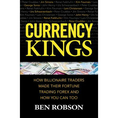 Currency Kings : How Billionaire Traders Made Their Fortune Trading Forex and How You Can