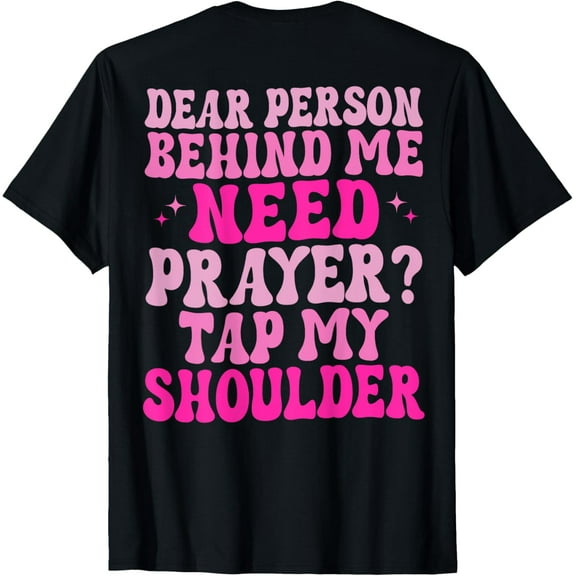 Dear Person Behind Me Need Prayer Tap My Shoulder On Back T-ShirtMen's and women's gift, black and white T-shirt, size: Extra large S-4XL