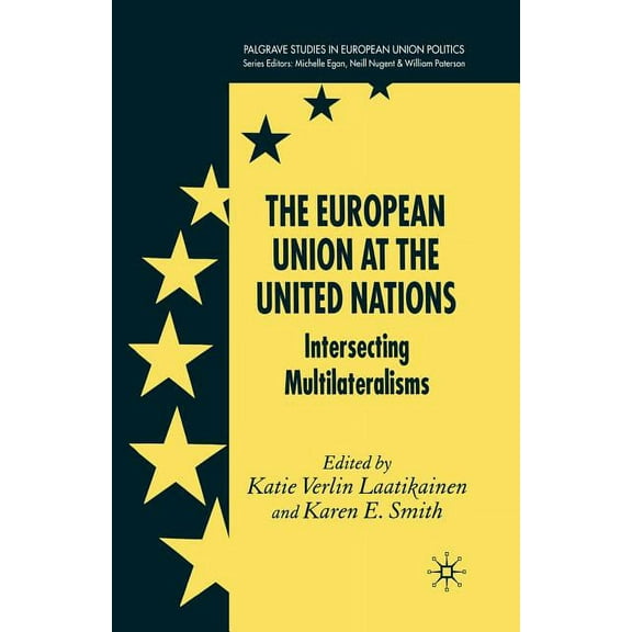 Palgrave Studies in European Union Polit The European Union at the United Nations: Intersecting Multilateralisms, (Paperback)