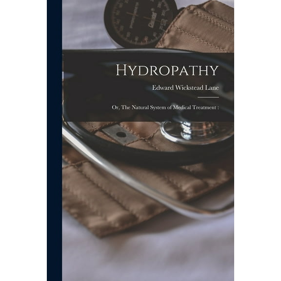 Hydropathy : or, The Natural System of Medical Treatment: (Paperback)