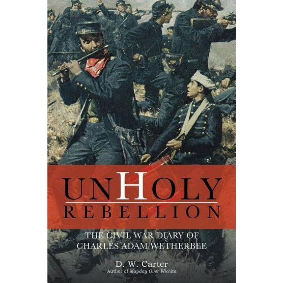 Unholy Rebellion: The Civil War Diary of Charles Adam Wetherbee, (Paperback)