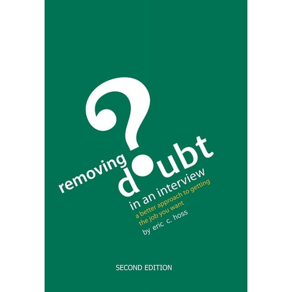 Removing Doubt in an Interview: A Better Approach to Getting the Job You Want (Hardcover)