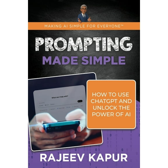 Making AI Simple for Everyone Prompting Made Simple: How to Use ChatGPT and Unlock the Power of AI, (Paperback)