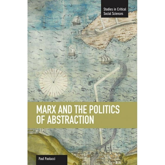 Studies in Critical Social Sciences Marx and the Politics of Abstraction, (Paperback)