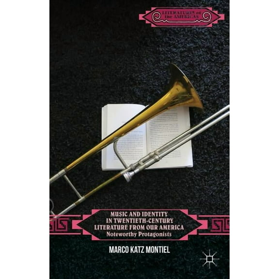 Literatures of the Americas Music and Identity in Twentieth-Century Literature from Our America: Noteworthy Protagonists, (Hardcover)