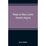 JAMES BAIKIE Peeps at Many Lands : Ancient Assyria (Paperback)