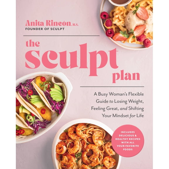 The Sculpt Plan: A Busy Woman's Flexible Guide to Losing Weight, Feeling Great, and Shifting Your Mindset for Life, (Hardcover)