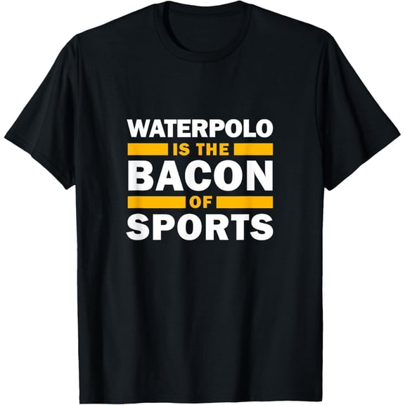 men and women can wear，Waterpolo Is The Bacon Of Sports Water Polo Funny Waterpolo T-Shirt