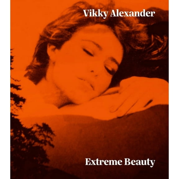 Vikky Alexander: Extreme Beauty (Hardcover)