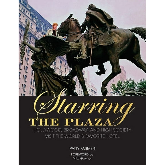 Starring the Plaza : Hollywood, Broadway, and High Society Visit the World's Favorite Hotel (Hardcover)