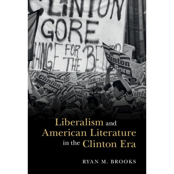 Cambridge Studies in American Literature Liberalism and American Literature in the Clinton Era, (Hardcover)