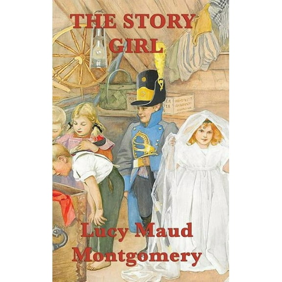 The Story Girl: A Classic Tale of Childhood, Friendship, and Imagination, (Hardcover)