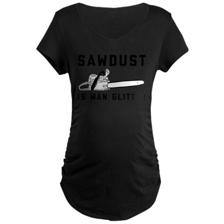 

CafePress - Sawdust Is Man Glitter - Maternity Dark T-Shirt