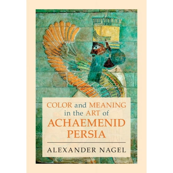 Color and Meaning in the Art of Achaemenid Persia, (Hardcover)