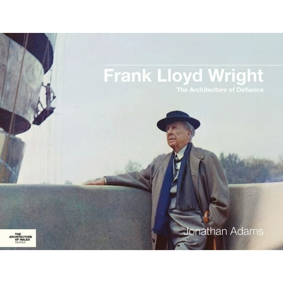 Architecture of Wales Frank Lloyd Wright: The Architecture of Defiance, (Hardcover)