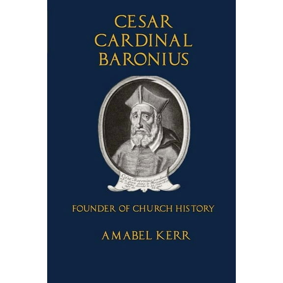 Cesar Cardinal Baronius : Founder of Church History (Paperback)