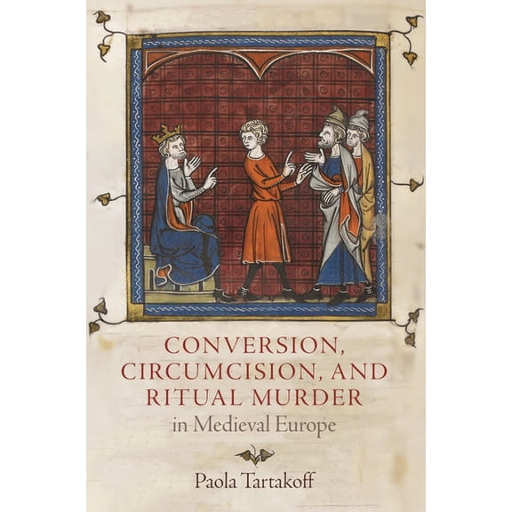 Middle Ages Conversion, Circumcision, and Ritual Murder in Medieval Europe, (Hardcover)