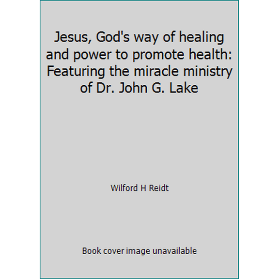 Pre-Owned Jesus, God's way of healing and power to promote health: Featuring the miracle ministry of Dr. John G. Lake (Paperback) 089274197X 9780892741977
