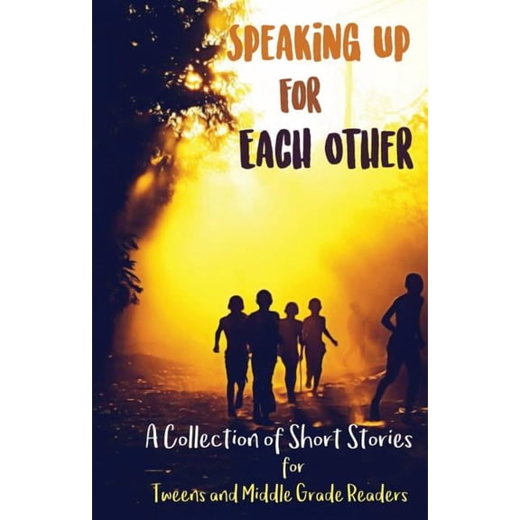 Speaking Up for Each Other: A Collection of Short Stories for Tweens and Middle Grade Readers (Other)