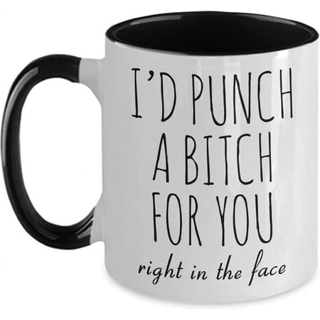 

Funny Gift for Best Friend BFF Mug I d Punch a Bitch for You Two-Toned Coffee Cup