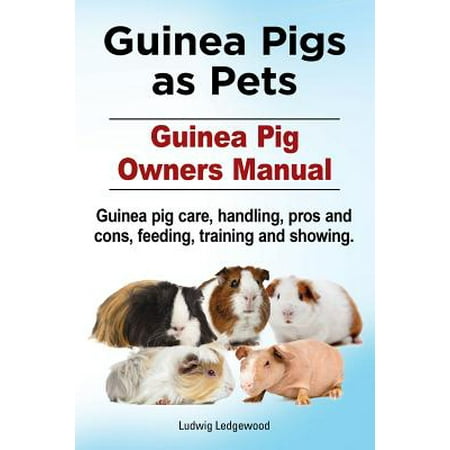 - Guinea Pigs as Pets. Guinea Pig Owners Manual. Guinea Pig Care, Handling, Pros and Cons, Feeding, Training and Showing.