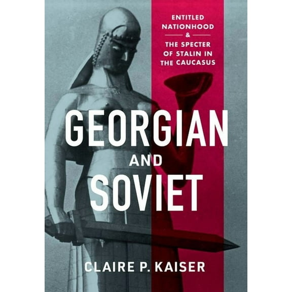 Georgian and Soviet: Entitled Nationhood and the Specter of Stalin in the Caucasus, (Hardcover)
