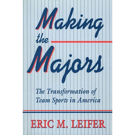 Transformation of Team Sports in America: Making the Majors: The Transformation of Team Sports in America (Paperback)