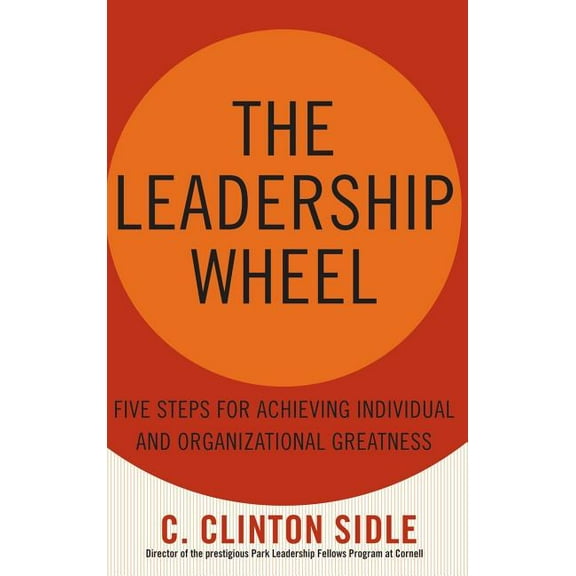 The Leadership Wheel: Five Steps for Achieving Individual and Organizational Greatness, (Hardcover)