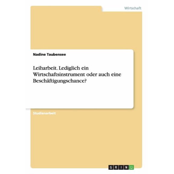 Leiharbeit. Lediglich ein Wirtschaftsinstrument oder auch eine Beschäftigungschance? (Paperback)