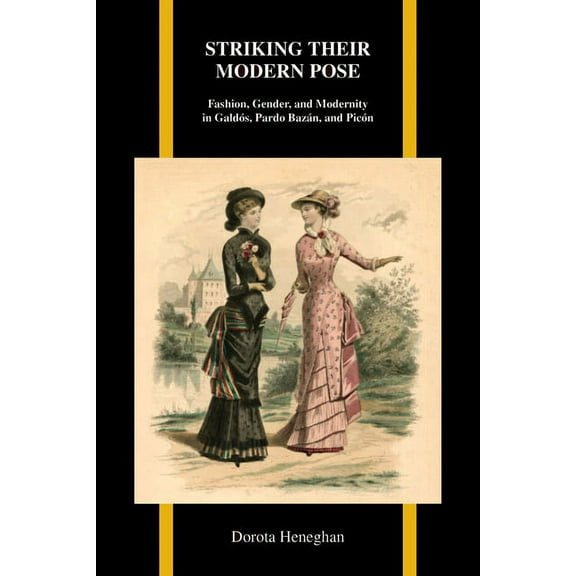 Purdue Studies in Romance Literatures Striking Their Modern Pose: Fashion, Gender, and Modernity in Galdós, Pardo Bazán, and Picón, Book 65, (Paperback)