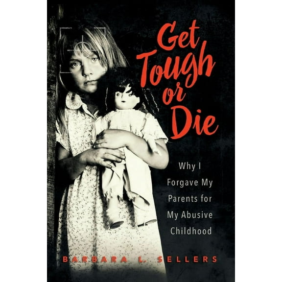 Get Tough or Die: Why I Forgave My Parents for My Abusive Childhood, (Paperback)