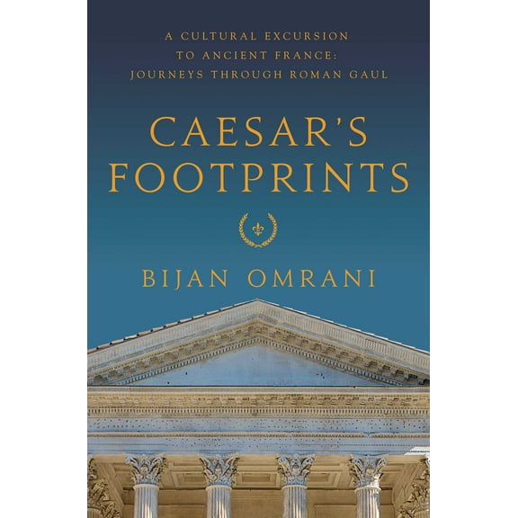 Caesar's Footprints : A Cultural Excursion to Ancient France: Journeys Through Roman Gaul (Paperback)