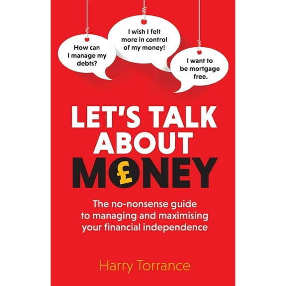 Let's Talk About Money: The no-nonsense guide to managing and maximising your financial independence, (Paperback)