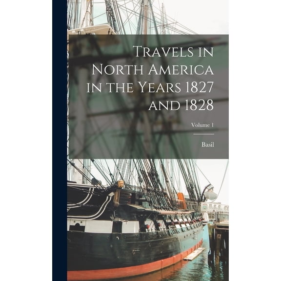 Travels in North America in the Years 1827 and 1828; Volume 1, (Hardcover)