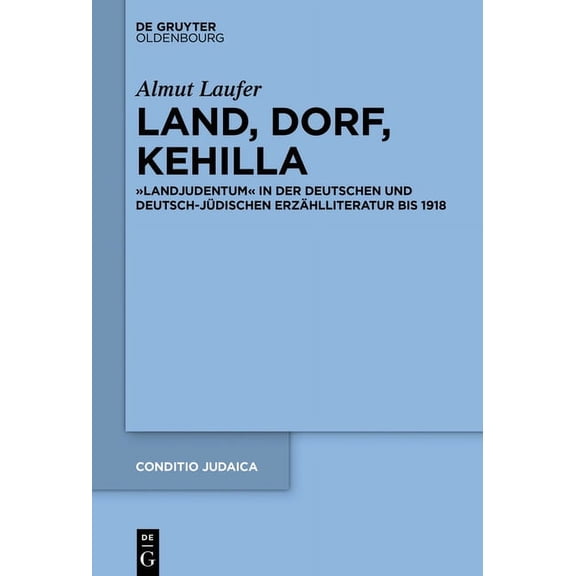 Conditio Judaica Land, Dorf, Kehilla: "Landjudentum" in Der Deutschen Und Deutsch-Jüdischen Erzählliteratur Bis 1918, Book 96, (Hardcover)