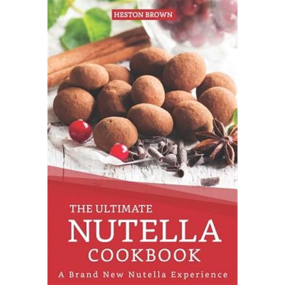 The Ultimate Nutella Cookbook: A Brand New Nutella Experience