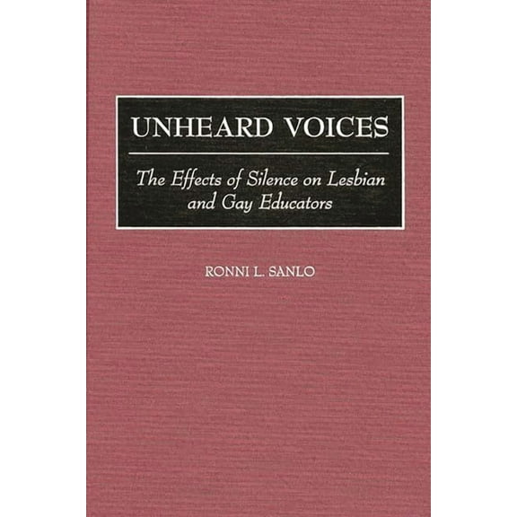 Unheard Voices: The Effects of Silence on Lesbian and Gay Educators, (Hardcover)