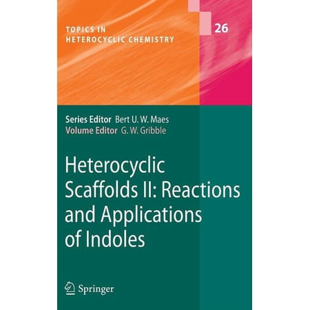 Topics in Heterocyclic Chemistry Heterocyclic Scaffolds II:: Reactions and Applications of Indoles Book 26 (Hardcover)