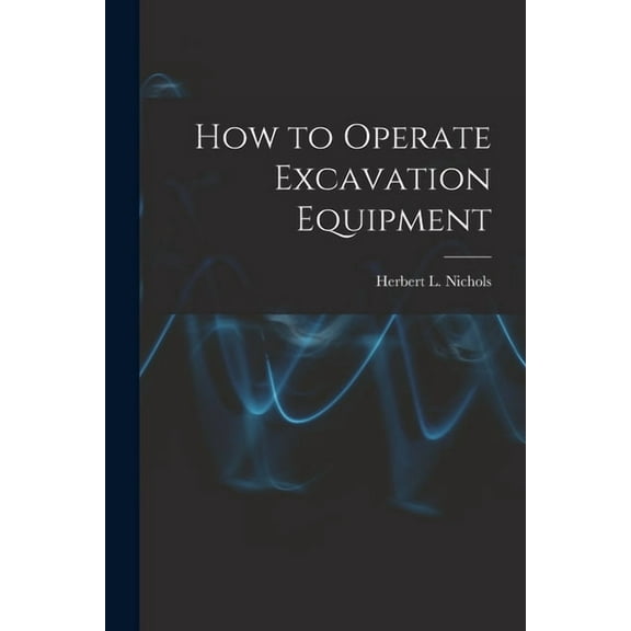 How to Operate Excavation Equipment, (Paperback)
