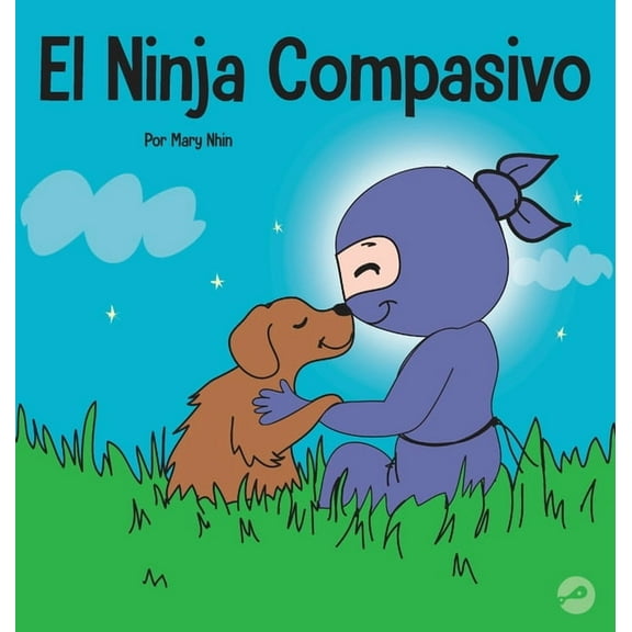 Ninja Life Hacks Spanish El Ninja Compasivo: Un libro para niÃ±os sobre el desarrollo de la empatÃ­a y la autocompasiÃ³n, Book 9, (Hardcover)