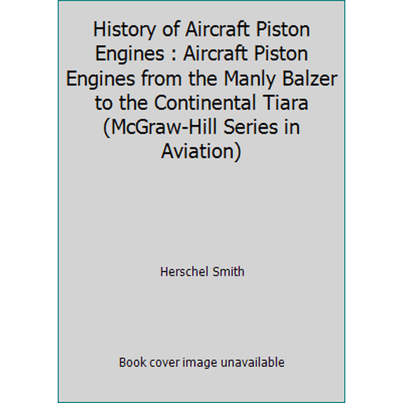 Pre-Owned History of Aircraft Piston Engines : Aircraft Piston Engines from the Manly Balzer to the Continental Tiara (McGraw-Hill Series in Aviation) (Paperback) 0897450795 9780897450799