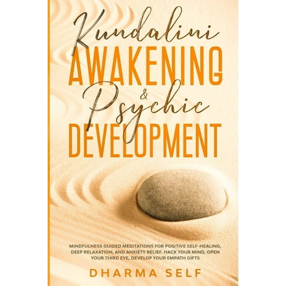 Kundalini Awakening and Psychic Development: Mindfulness Guided Meditations for Positive Self-Healing, Deep Relaxation and Anxiety Relief. Hack Your Mind, Open Your Third Eye, Develop Your Empath Gift