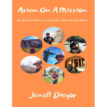 Asian On a Mission: My Solo Travel Adventures to the Seven Wonders of the World -