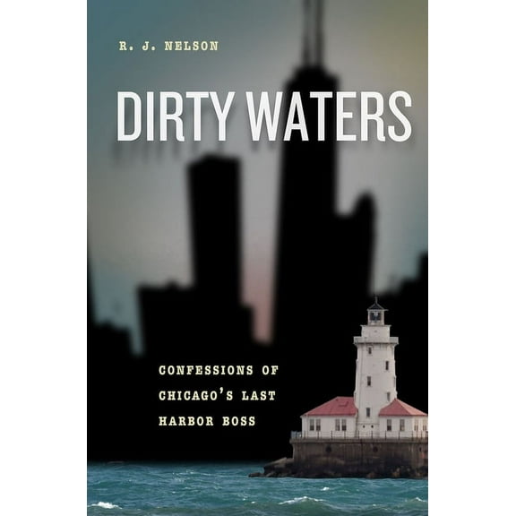 Chicago Visions and Revisions: Dirty Waters : Confessions of Chicago's Last Harbor Boss (Hardcover)